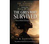 THE GIRLS WHO SURVIVED: Stories of Women Carrying Invisible Wars: 4 (THE AURADIA UNIVERSE. Season One. Becoming After Survival.)