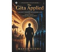 The Gita Applied: Ancient Wisdom for Modern Life