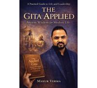 The Gita Applied: Ancient Wisdom for Modern Life - Practical Lessons for Leadership, Work, and Inner Balance