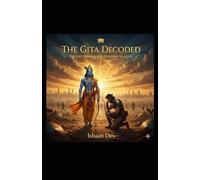 The Gita Decoded: Ancient Wisdom for Everyday Success: The Bhagavad Gita for Modern Life