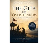 THE GITA FOR OVERTHINKERS: Ancient Hindu Wisdom for Anxiety, Purpose, and Inner Peace (Ancient Wisdom for Modern Minds)