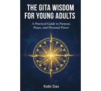 The Gita Wisdom for Young Adults: A Practical Guide to Purpose, Peace, and Personal Power