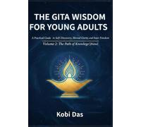 The Gita Wisdom for Young Adults: A Practical Guide to Self-Discovery, Mental Clarity, and Inner Freedom: Volume 2: The Path of Knowledge [Jñāna]