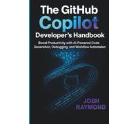 THE GITHUB COPILOT DEVELOPER’S HANDBOOK: Boost Productivity with AI-Powered Code Generation, Debugging, and Workflow Automation