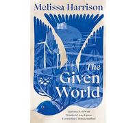 The Given World: The extraordinary new novel of connection, belonging and loss from the award-winning author of All Among the Barley