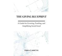 The Giving Blueprint: A Guide for Growing, Funding, and Amplifying Social Good