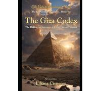 The Giza Codex: The Hidden Architecture of Egypt's Great Pyramid - and Humanity's Readiness to Engage It (The Lily Contact Chronicles)