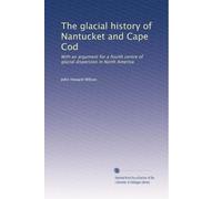 The glacial history of Nantucket and Cape Cod: With an argument for a fourth centre of glacial dispersion in North America