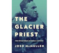 The Glacier Priest: Father Bernard Hubbard and America's Last Frontier