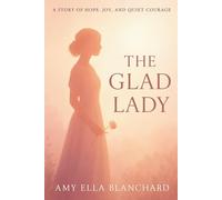 THE GLAD LADY: THE JOURNEY OF A WOMAN WHO CHOSE HAPPINESS