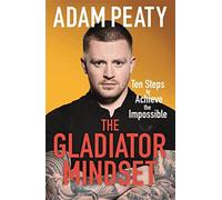 The Gladiator Mindset: Push Your Limits. Overcome Challenges. Achieve Your Goals.