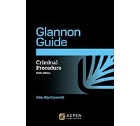 The Glannon Guide to Criminal Procedure: Learning Criminal Procedure Through Multiple Choice Questions and Analysis (Glannon Guides)
