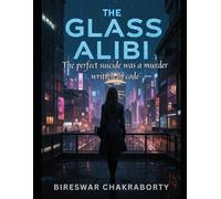 THE GLASS ALIBI : The perfect suicide was a murder written in code: A griping Perfect murder mystery (Crime Investigation Story)