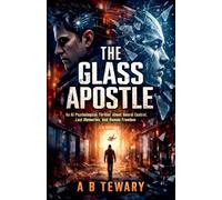 The Glass Apostle: An AI Psychological Thriller About Neural Control, Lost Memories, and Human Freedom: 4 (The Cognitive Paradox)