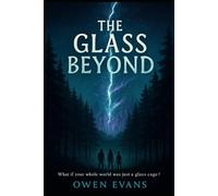 The Glass Beyond: What if your whole world was just a glass cage? (The Glassworld Chronicles.)