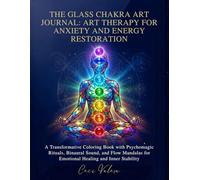 The Glass Chakra Art Journal: Art Therapy for Anxiety and Energy Restoration: A Transformative Coloring Book with Psychomagic Rituals, Binaural Sound, ... for Emotional Healing and Inner Stability