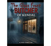 The Glass Front Butcher of Kendal - The Body under the Bookshop: An Amateur Sleuth Cozy Mystery where the Auditor Becomes the Target in this Small Town Mystery, Dark Secret, Gripping, story