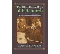 The Glass House Boys of Pittsburgh: Law, Technology, and Child Labor (Regional)