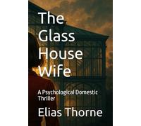 The Glass House Wife: A Psychological Domestic Thriller