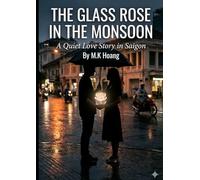 THE GLASS ROSE IN THE MONSOON: A Quiet Love Story in Saigon