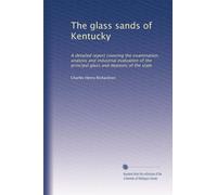The glass sands of Kentucky: A detailed report covering the examination, analysis and industrial evaluation of the principal glass and deposits of the state