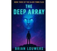 The Glass Town Files Book Three: The Deep Array