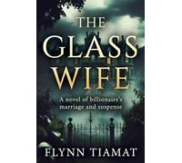 THE GLASS WIFE A Novel of Billionaire"s Marriage and Suspense