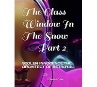 The Glass Window In The Snow Part 2: STOLEN INNOCENCE:THE ARCHITECT OF BETRAYAL