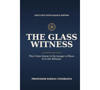THE GLASS WITNESS: The Crime Scene Is No Longer a Place. It Is theWitness.