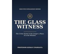 THE GLASS WITNESS: The Crime Scene Is No Longer a Place. It Is theWitness.