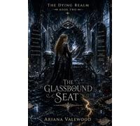 The Glassbound Seat: A Dark Royal Romantasy of Cursed Thrones, Mirror Prophecy, and Forbidden Love: 2 (The Dying Realm)