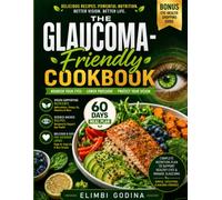 The Glaucoma-Friendly Cookbook: Simple, Delicious Recipes and a 60-Day Meal Plan for Healthy Eating, Eye Wellness, and Better Nutrition