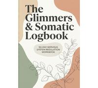 The Glimmers & Somatic Logbook: 90-Day Nervous System Regulation Workbook with Daily Somatic Exercises to Release Trauma & Find Safety