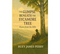 The GLIMPSE BENEATH the SYCAMORE TREE: Poems from the Hills