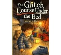 The Glitch Course Under the Bed: A story where every choice is yours to make. (Interactive Illustrated Adventures for Kids Ages 6-8: Choose What Happens Next)