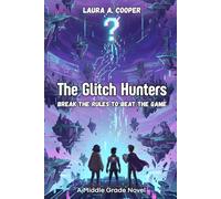 The Glitch Hunters: A Middle Grade Novel About Breaking the Rules to Beat the Game
