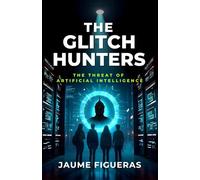 The Glitch Hunters: A Sci-Fi Artificial Intelligence Adventure in Clear British English (B1 Level): 1 (The Glitch Hunters Universe)