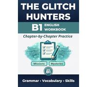 The Glitch Hunters: B1 English Workbook (CEFR B1): A Chapter-by-Chapter Companion to the Novel with Grammar, Vocabulary, Reading & Writing Practice (British English) (The Glitch Hunters Universe)