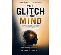 The Glitch in the Mind: The Cognitive Psychology of Self-Sabotage: How to Identify Hidden Mental Biases, Correct Distorted Thinking, and Stop Being Your Own Worst Enemy (The Mindset Shift Series)