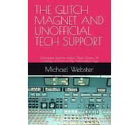 THE GLITCH MAGNET AND UNOFFICIAL TECH SUPPORT: Mundane Science Fiction Short Stories: A Comedy of Errors in the Automated Age (Leo Maxwell)