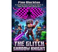 The Glitch Shadow Knight: An Unofficial Minecraft Story for Kids 8-12: Magic, Monsters, and a Glitchy Hero