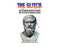 THE GLITCH: Why the Modern University is Broken and the Future of Human Intelligence