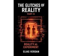 The Glitches of Reality: Part IV: Reality as Experiment: 4