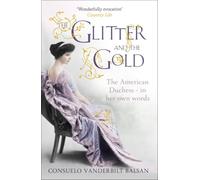 The Glitter and the Gold: The intimate, revealing Golden Age memoir from the 9th Duchess of Marlborough, Consuelo Vanderbilt