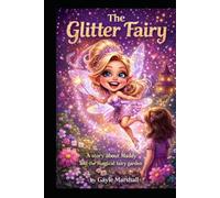 The Glitter Fairy: A story about Maddy and the Magical Fairy Garden (The Magic is still here Series)
