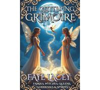 The Glittering Grimoire: Fairies, Witches, Queens, Goddesses & Spirits (Legends of Light & Lore)