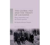 The Global 1923 and the Treaty of Lausanne: Peace, imperialism, and the Eastern Question (Key Studies in Diplomacy)
