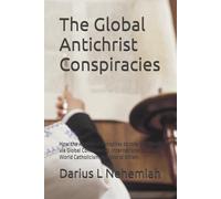 The Global Antichrist Conspiracies: How the Antichrist conspires to rule the World via Global Communism, International Zionism, World Catholicism and World Shiism (The Antichrist Series)
