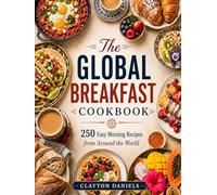 The Global Breakfast Cookbook: 250 Easy Morning Recipes from Around the World (The Everyday Global Table Cookbook Series)
