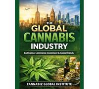 The Global Cannabis Industry: Cultivation, Commerce, Investment & Global Trends (Cannabis Wealth Series)